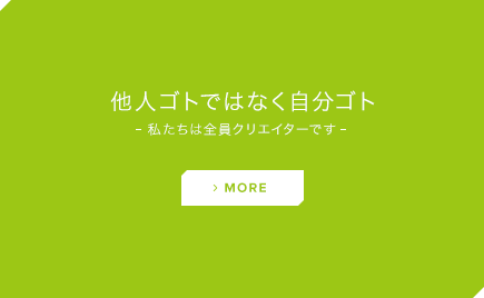 他人ゴトではなく自分ゴト。私たちは全員クリエイターです